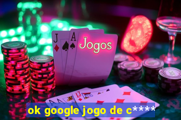 ok google jogo de c****